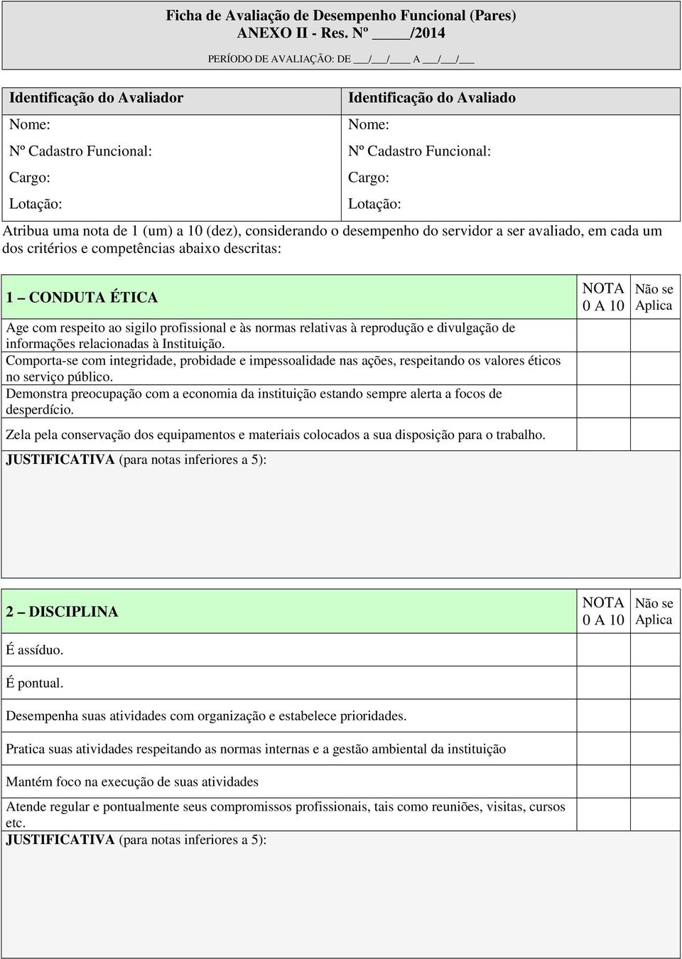 nota de 1 (um) a 10 (dez), considerando o desempenho do servidor a ser avaliado, em cada um dos critérios e competências abaixo descritas: 1 CONDUTA ÉTICA Age com respeito ao sigilo profissional e às