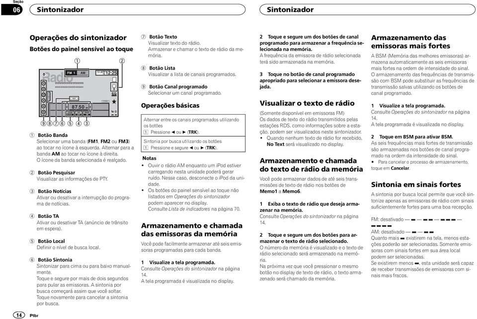 Alternar para a banda AM ao tocar no ícone à direita. O ícone da banda selecionada é realçado. 2 Botão Pesquisar Visualizar as informações de PTY.