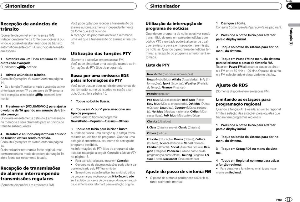 Consulte Operações do sintonizador na página 14. # Se a função TA estiver ativada e você não estiver sintonizado em um TP ou emissora de TP de outra rede avançada, o indicador acenderá levemente.