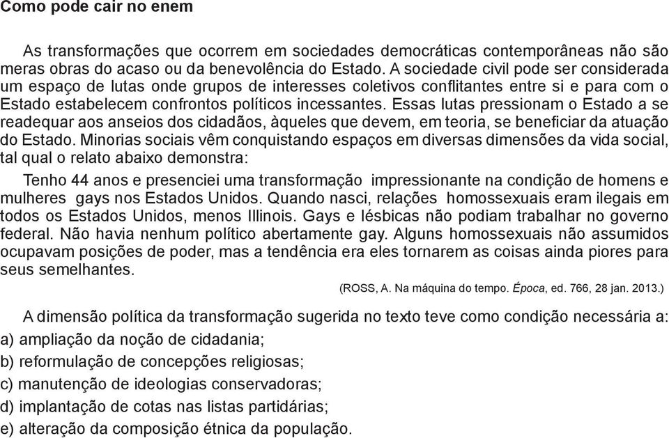 Essas lutas pressionam o Estado a se readequar aos anseios dos cidadãos, àqueles que devem, em teoria, se beneficiar da atuação do Estado.