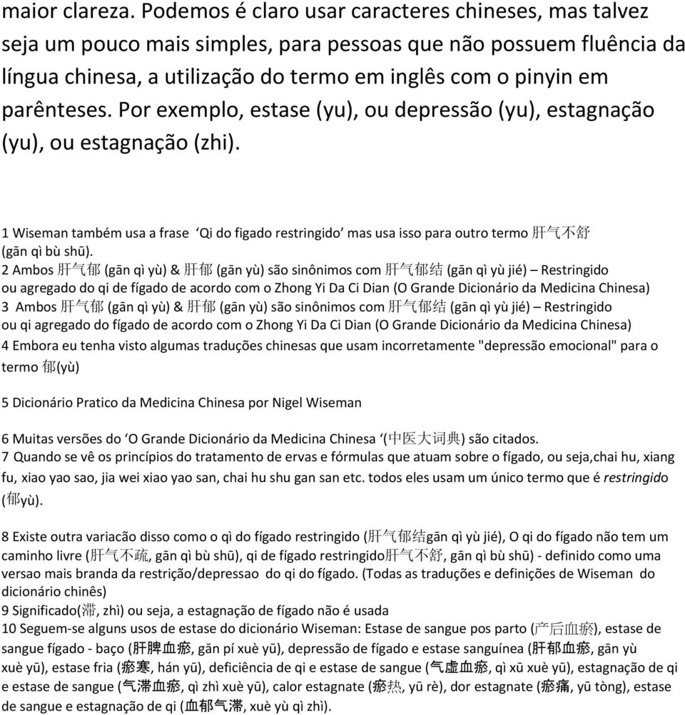 Por exemplo, estase (yu), ou depressão (yu), estagnação (yu), ou estagnação (zhi). 1 Wiseman também usa a frase Qi do figado restringido mas usa isso para outro termo 肝 气 不 舒 (gān qì bù shū).