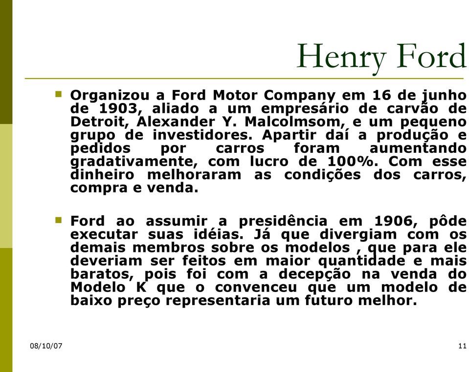 Com esse dinheiro melhoraram as condições dos carros, compra e venda. Ford ao assumir a presidência em 1906, pôde executar suas idéias.