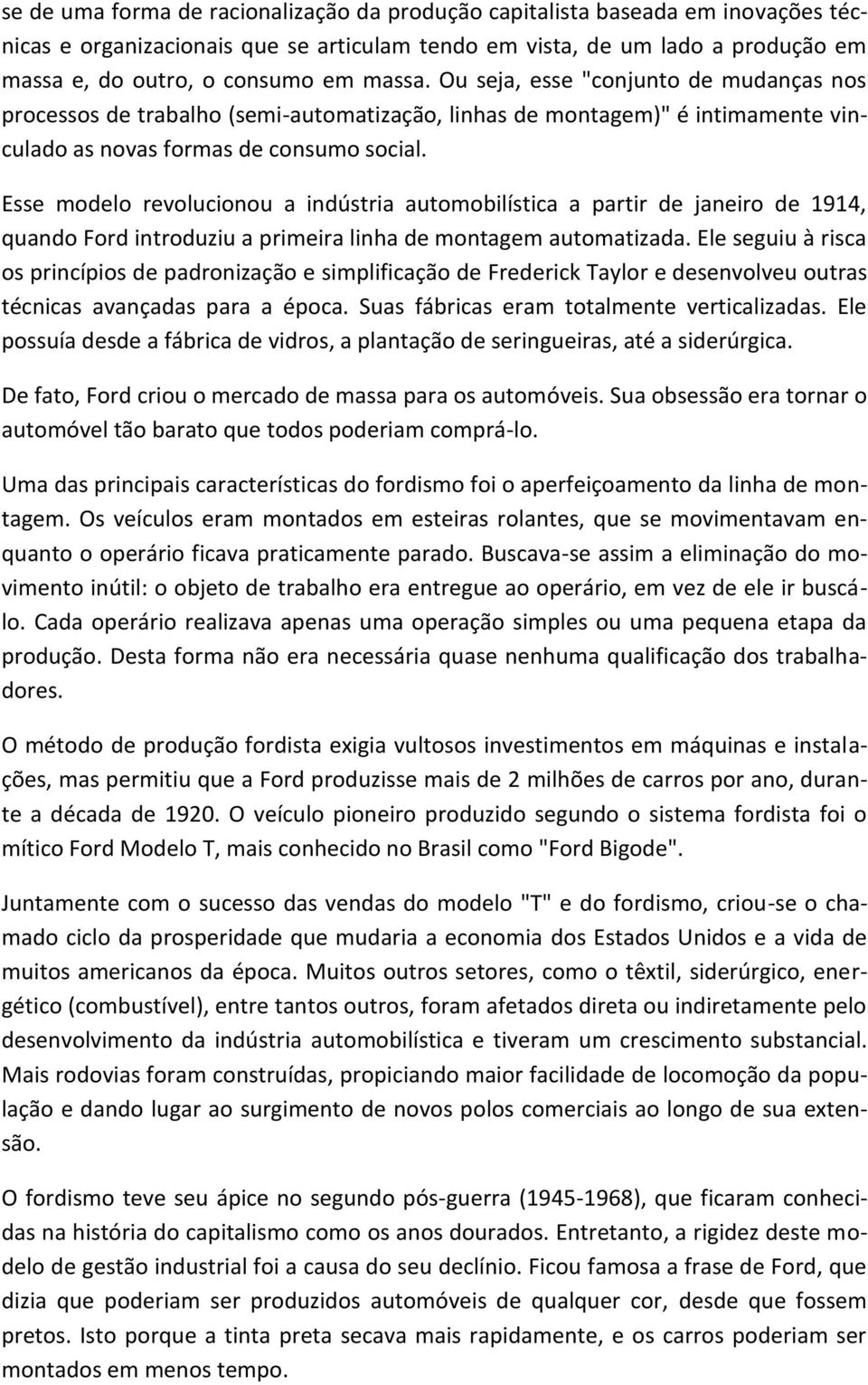 Esse modelo revolucionou a indústria automobilística a partir de janeiro de 1914, quando Ford introduziu a primeira linha de montagem automatizada.