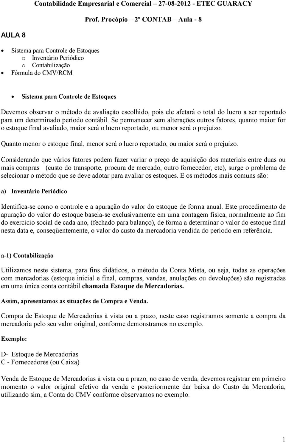 Se permanecer sem alterações outros fatores, quanto maior for o estoque final avaliado, maior será o lucro reportado, ou menor será o prejuízo.