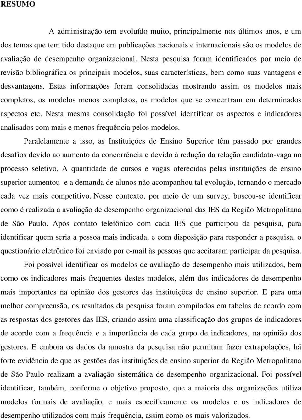 Estas informações foram consolidadas mostrando assim os modelos mais completos, os modelos menos completos, os modelos que se concentram em determinados aspectos etc.