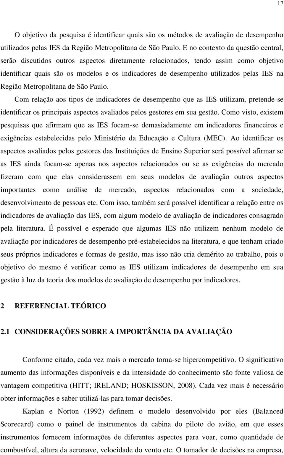 IES na Região Metropolitana de São Paulo. Com relação aos tipos de indicadores de desempenho que as IES utilizam, pretende-se identificar os principais aspectos avaliados pelos gestores em sua gestão.