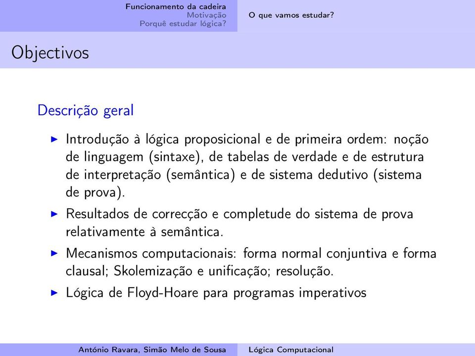 tabelas de verdade e de estrutura de interpretação (semântica) e de sistema dedutivo (sistema de prova).