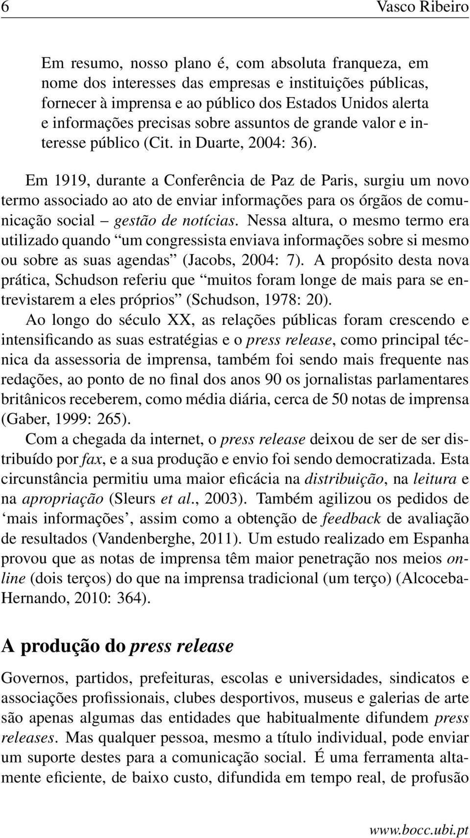 Em 1919, durante a Conferência de Paz de Paris, surgiu um novo termo associado ao ato de enviar informações para os órgãos de comunicação social gestão de notícias.