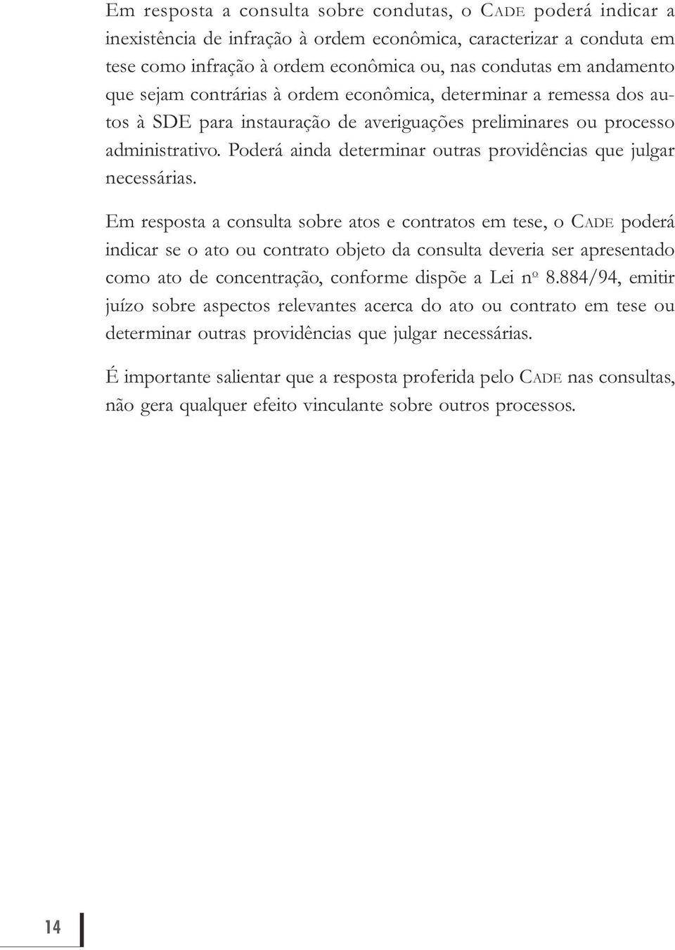 Poderá ainda determinar outras providências que julgar necessárias.