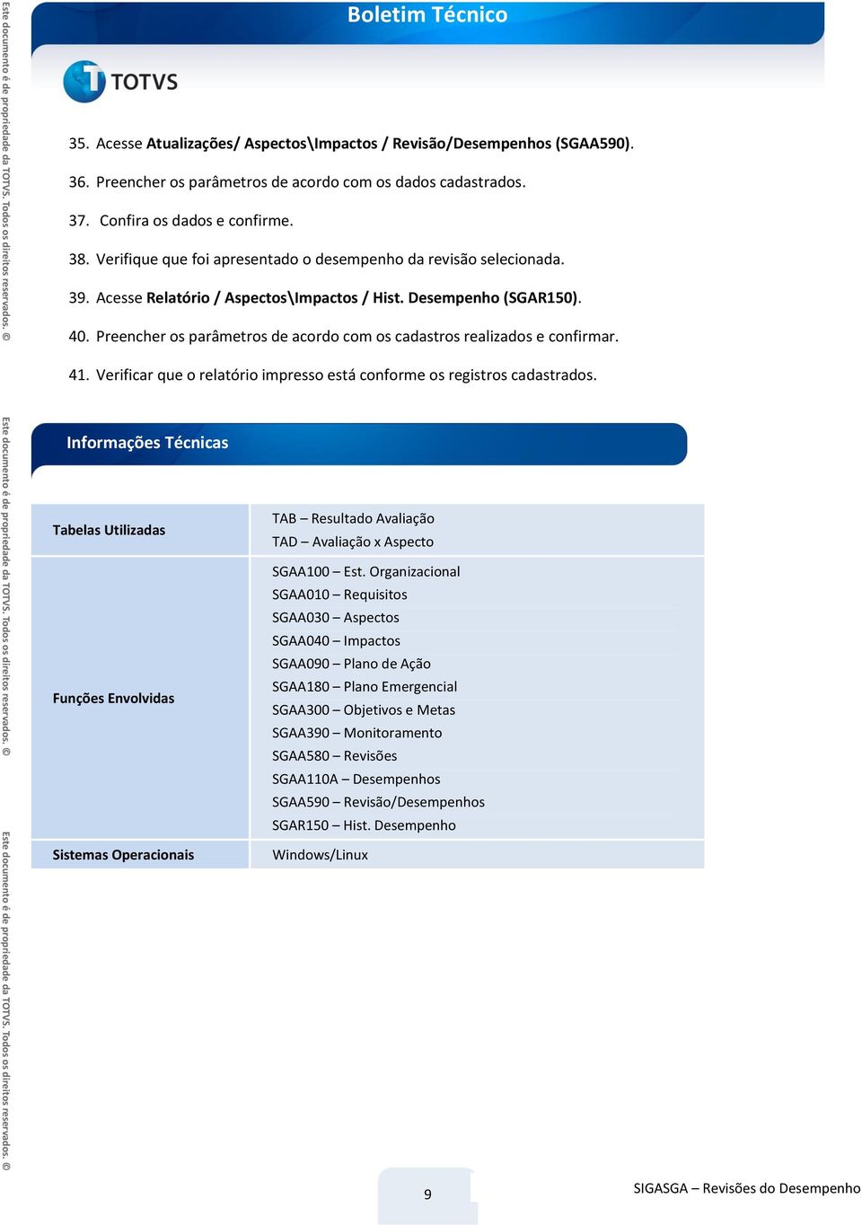 Preencher os parâmetros de acordo com os cadastros realizados e confirmar. 41. Verificar que o relatório impresso está conforme os registros cadastrados.