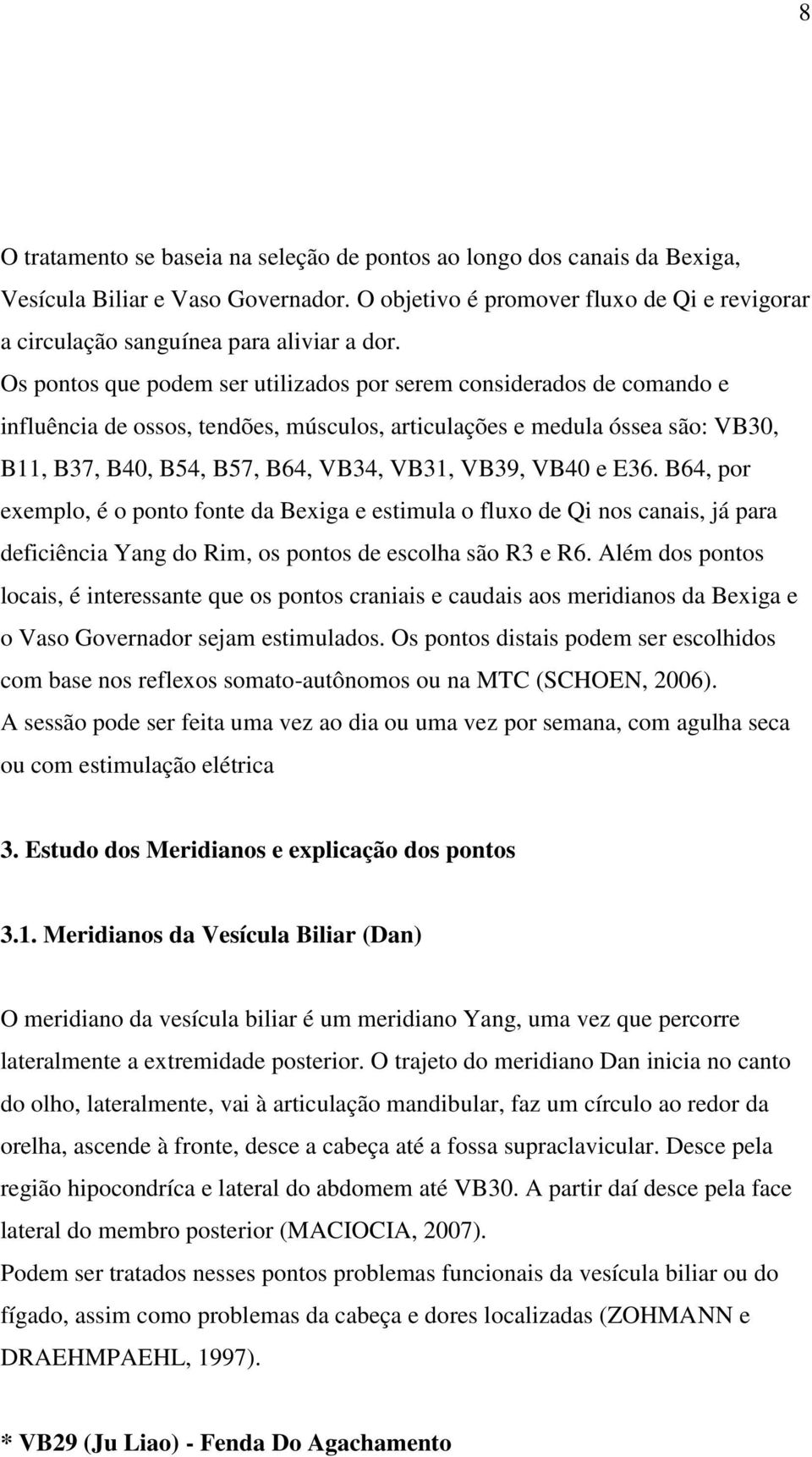 VB40 e E36. B64, por exemplo, é o ponto fonte da Bexiga e estimula o fluxo de Qi nos canais, já para deficiência Yang do Rim, os pontos de escolha são R3 e R6.