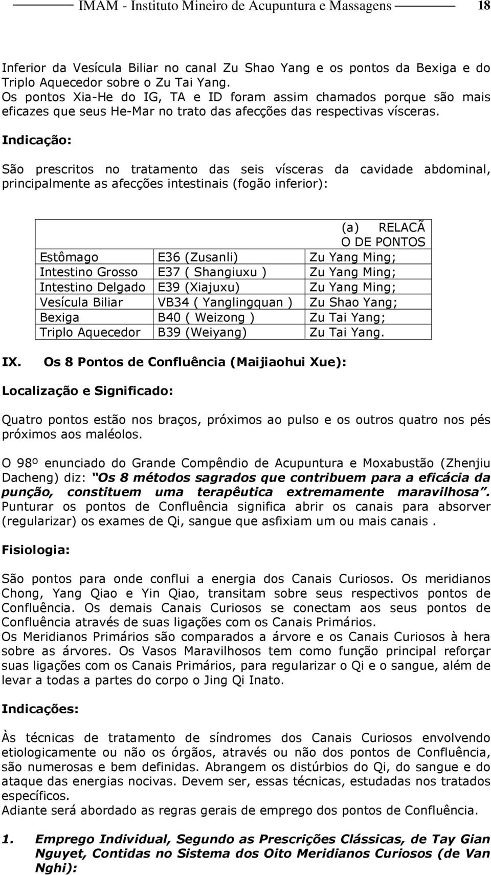 Indicação: São prescritos no tratamento das seis vísceras da cavidade abdominal, principalmente as afecções intestinais (fogão inferior): (a) RELACÃ O DE PONTOS Estômago E36 (Zusanli) Zu Yang Ming;