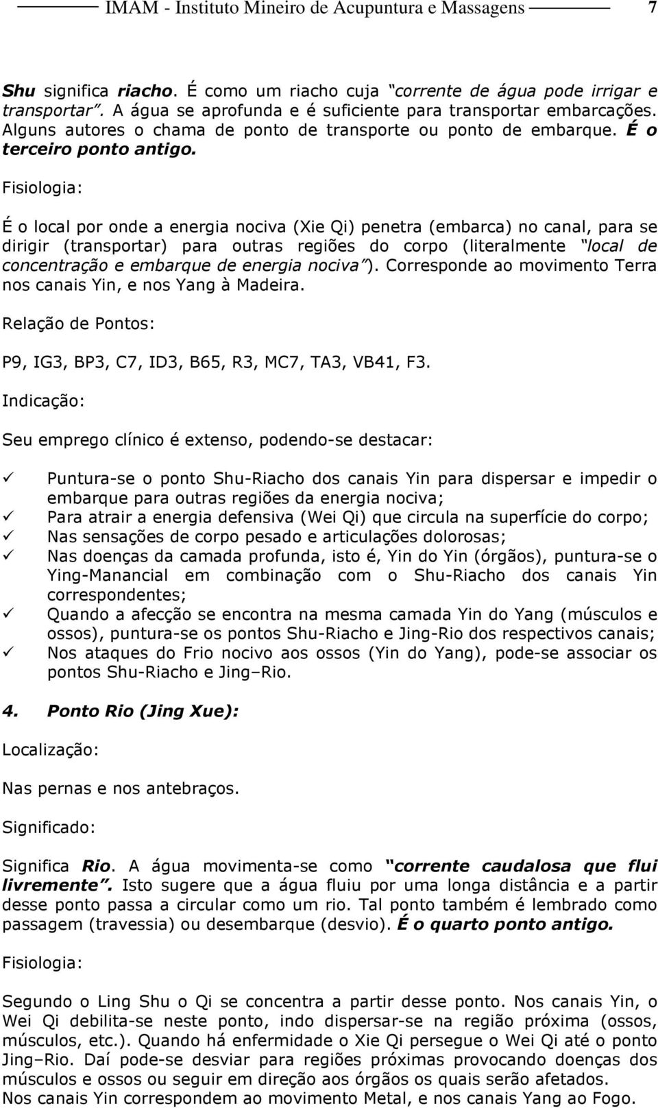 Fisiologia: É o local por onde a energia nociva (Xie Qi) penetra (embarca) no canal, para se dirigir (transportar) para outras regiões do corpo (literalmente local de concentração e embarque de