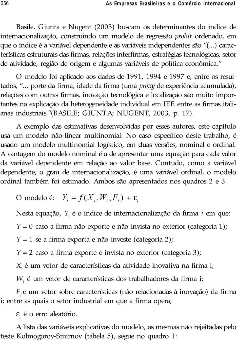 ..) características estruturais das firmas, relações interfirmas, estratégias tecnológicas, setor de atividade, região de origem e algumas variáveis de política econômica.