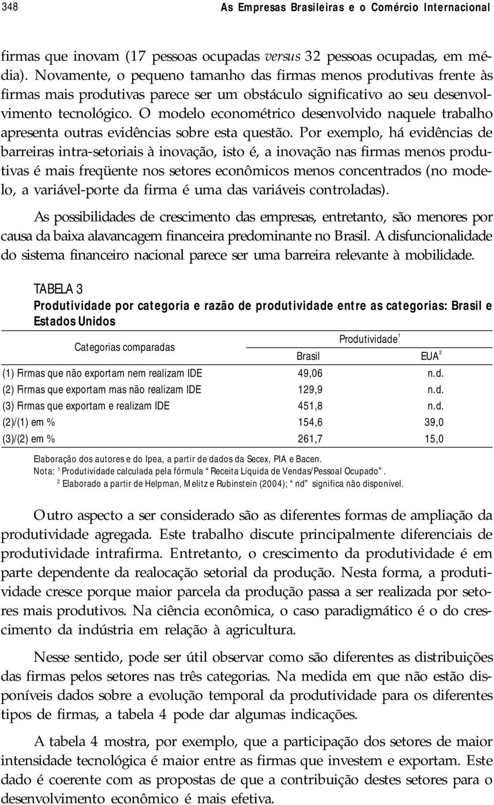 O modelo econométrico desenvolvido naquele trabalho apresenta outras evidências sobre esta questão.