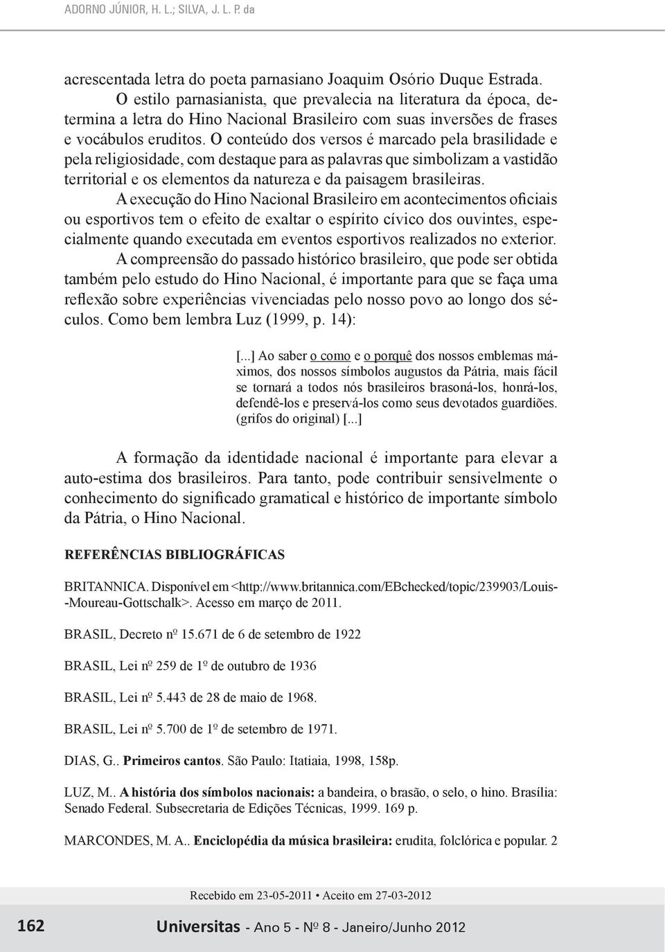 O conteúdo dos versos é marcado pela brasilidade e pela religiosidade, com destaque para as palavras que simbolizam a vastidão territorial e os elementos da natureza e da paisagem brasileiras.