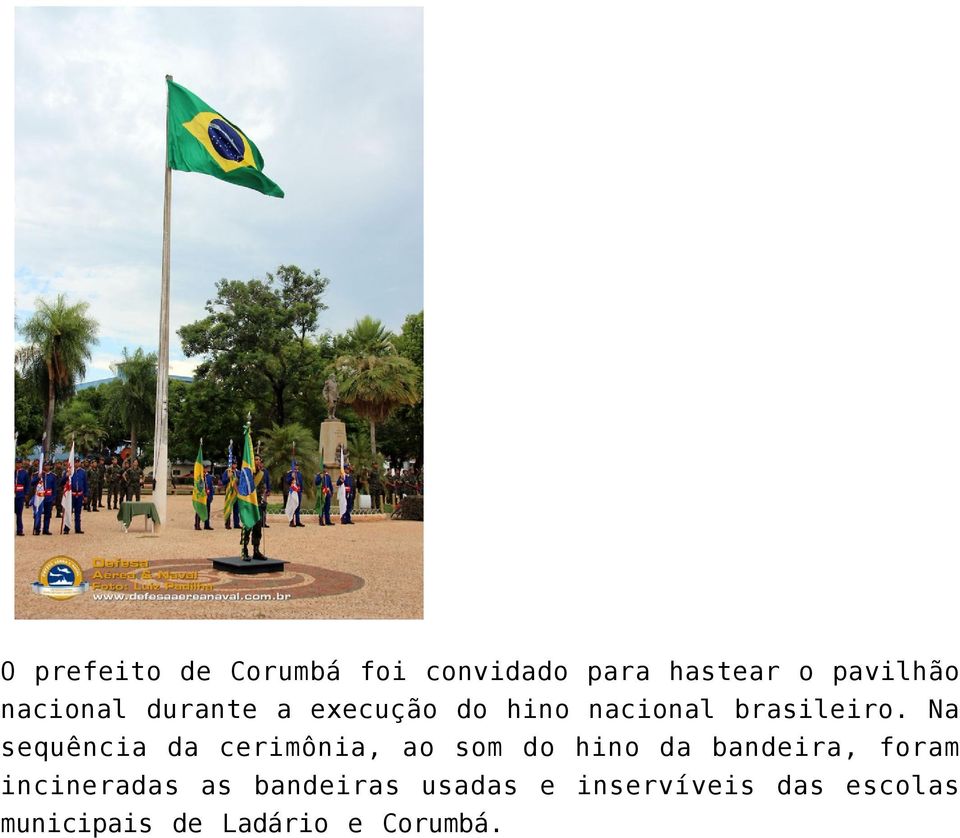 Na sequência da cerimônia, ao som do hino da bandeira, foram