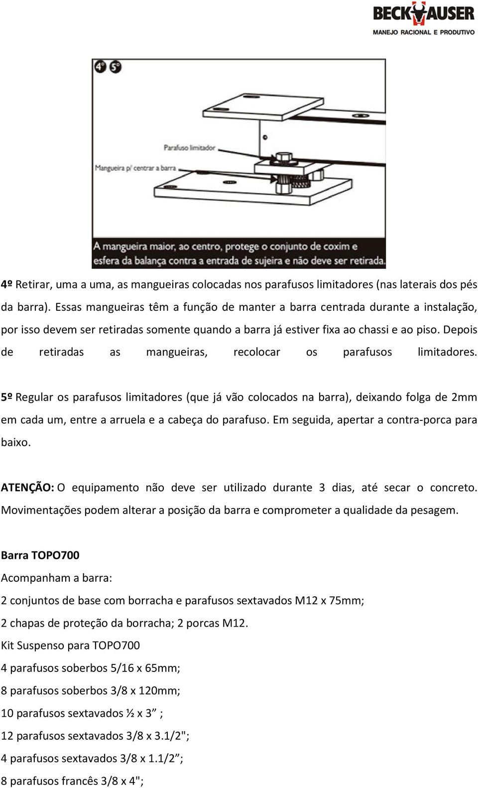 Depois de retiradas as mangueiras, recolocar os parafusos limitadores.