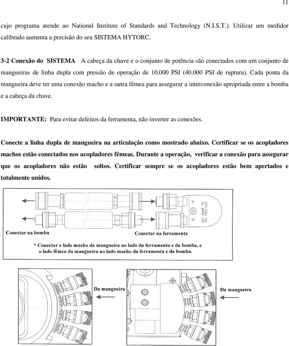 Cada ponta da mangueira deve ter uma conexão macho e a outra fêmea para assegurar a interconexão apropriada entre a bomba e a cabeça da chave.