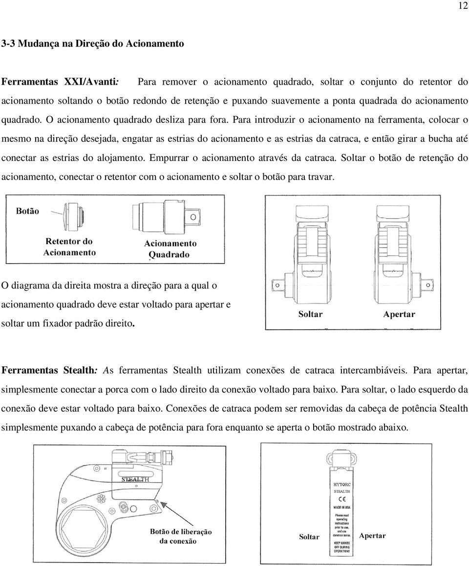 Para introduzir o acionamento na ferramenta, colocar o mesmo na direção desejada, engatar as estrias do acionamento e as estrias da catraca, e então girar a bucha até conectar as estrias do