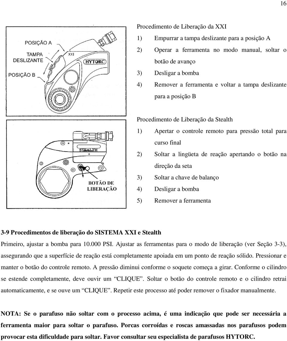 direção da seta 3) Soltar a chave de balanço 4) Desligar a bomba 5) Remover a ferramenta 3-9 Procedimentos de liberação do SISTEMA XXI e Stealth Primeiro, ajustar a bomba para 10.000 PSI.