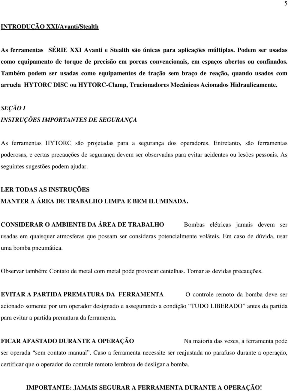 Também podem ser usadas como equipamentos de tração sem braço de reação, quando usados com arruela HYTORC DISC ou HYTORC-Clamp, Tracionadores Mecânicos Acionados Hidraulicamente.