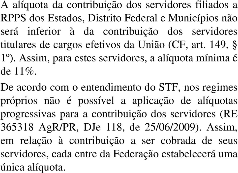 De acordo com o entendimento do STF, nos regimes próprios não é possível a aplicação de alíquotas progressivas para a contribuição dos servidores
