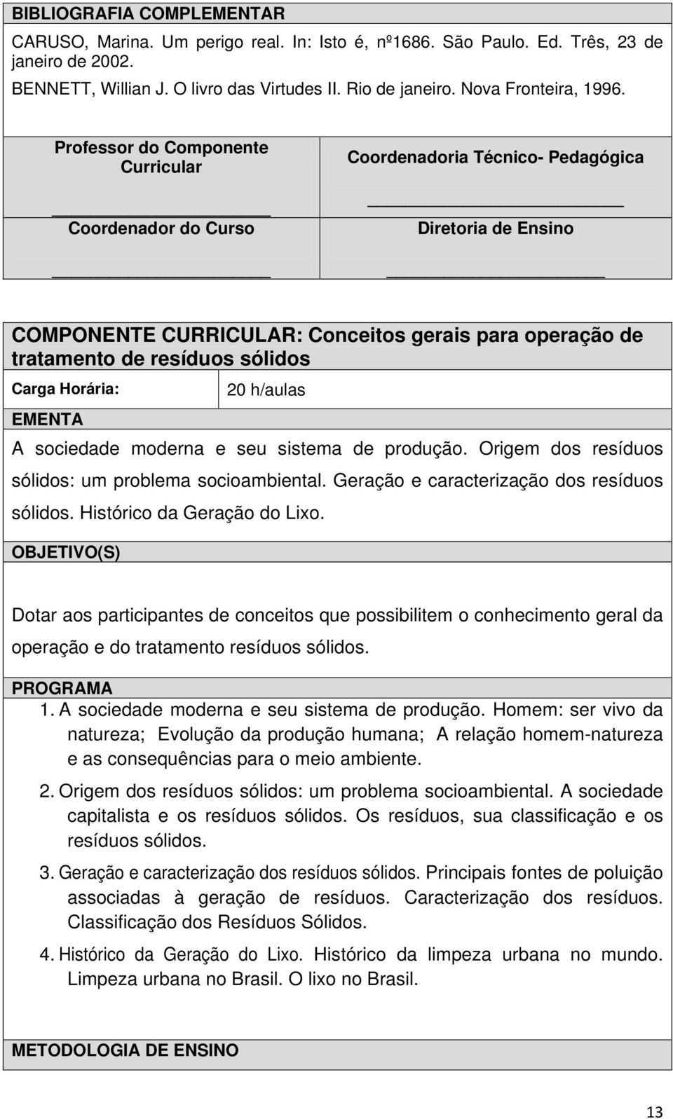 Professor do Componente Curricular Coordenador do Curso Coordenadoria Técnico- Pedagógica Diretoria de Ensino COMPONENTE CURRICULAR: Conceitos gerais para operação de tratamento de resíduos sólidos