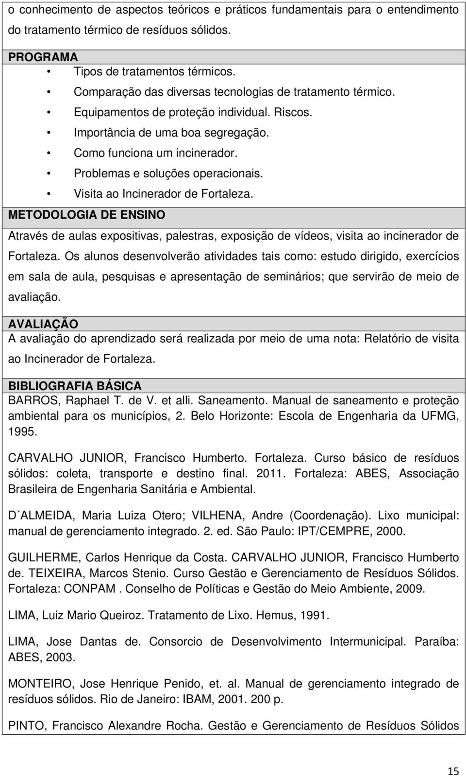 Problemas e soluções operacionais. Visita ao Incinerador de Fortaleza. METODOLOGIA DE ENSINO Através de aulas expositivas, palestras, exposição de vídeos, visita ao incinerador de Fortaleza.