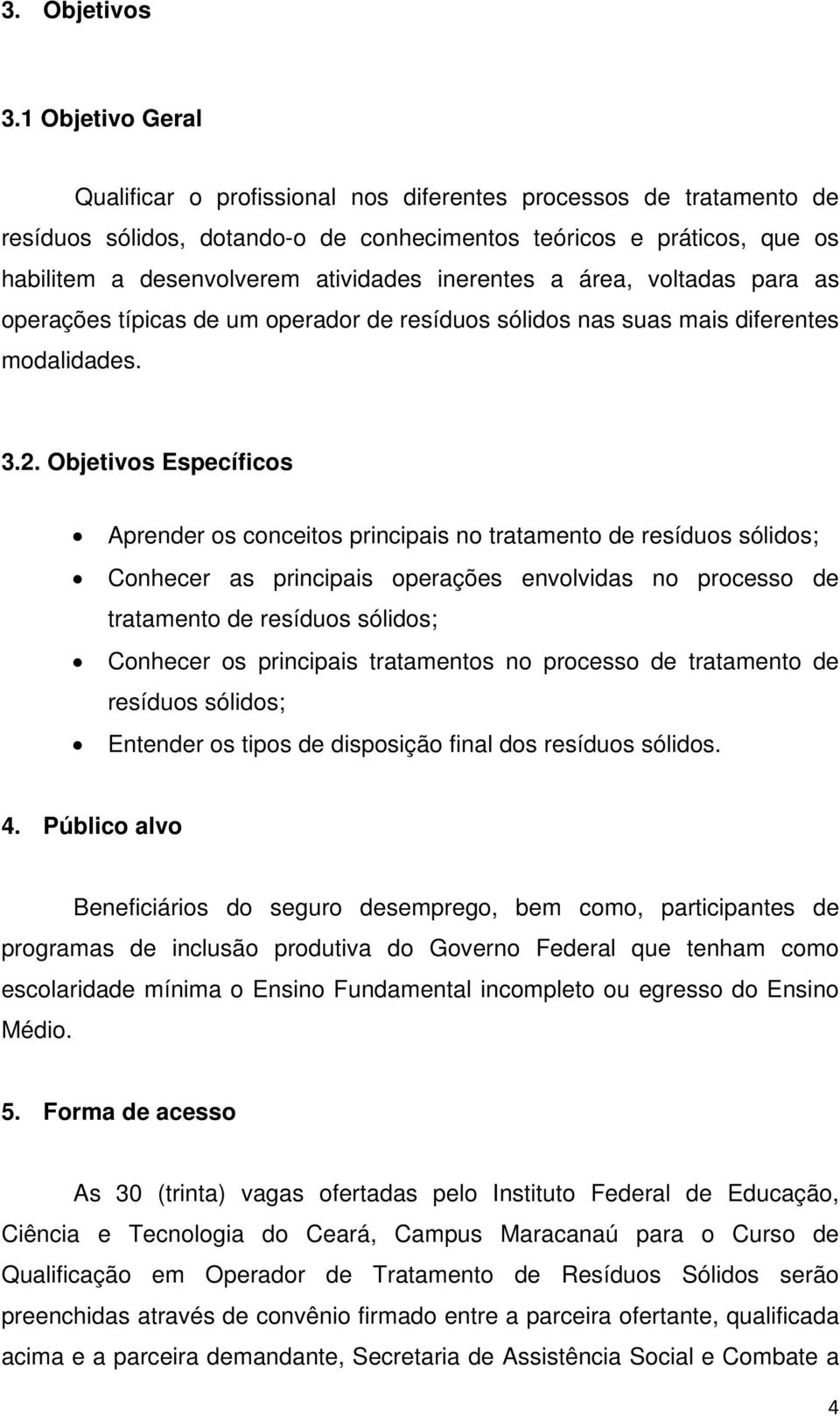 inerentes a área, voltadas para as operações típicas de um operador de resíduos sólidos nas suas mais diferentes modalidades. 3.2.