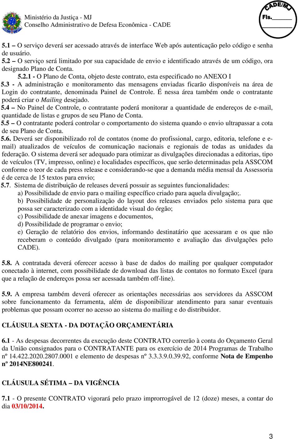 3 - A administração e monitoramento das mensagens enviadas ficarão disponíveis na área de Login do contratante, denominada Painel de Controle.