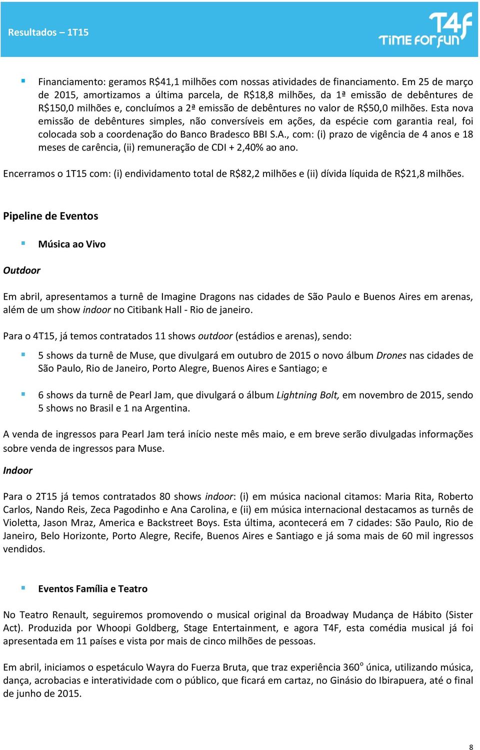 Esta nova emissão de debêntures simples, não conversíveis em ações, da espécie com garantia real, foi colocada sob a coordenação do Banco Bradesco BBI S.A.