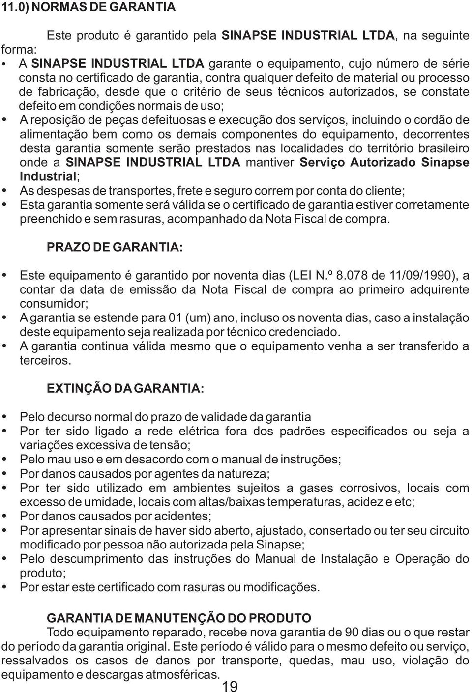 defeituosas e execução dos serviços, incluindo o cordão de alimentação bem como os demais componentes do equipamento, decorrentes desta garantia somente serão prestados nas localidades do território