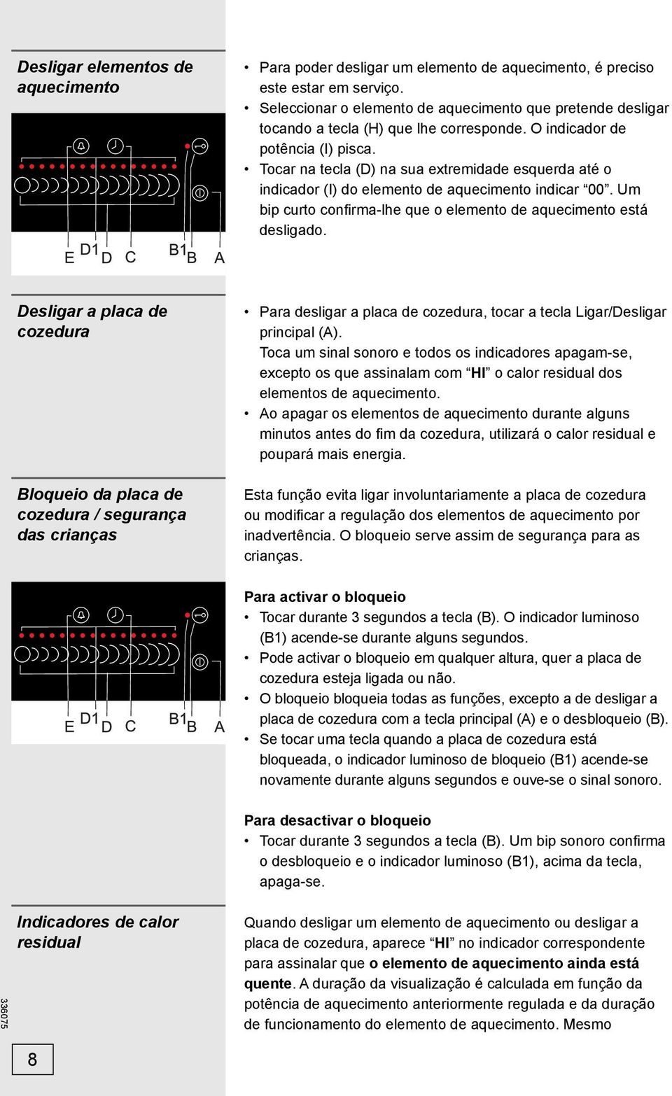 Tocar na tecla (D) na sua extremidade esquerda até o indicador (I) do elemento de aquecimento indicar 00. Um bip curto confirma-lhe que o elemento de aquecimento está desligado.