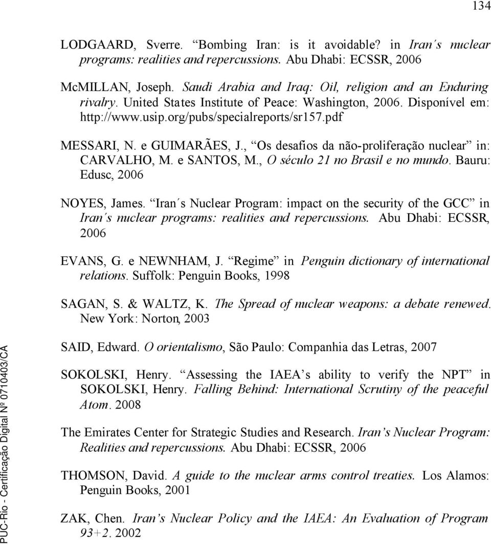 e GUIMARÃES, J., Os desafios da não-proliferação nuclear in: CARVALHO, M. e SANTOS, M., O século 21 no Brasil e no mundo. Bauru: Edusc, 2006 NOYES, James.