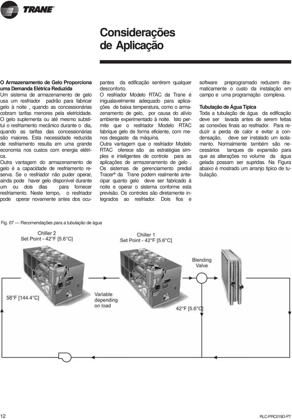 Esta necessidade reduzida de resfriamento resulta em uma grande economia nos custos com energia elétrica. Outra vantagem do armazenamento de gelo é a capacidade de resfriamento reserva.