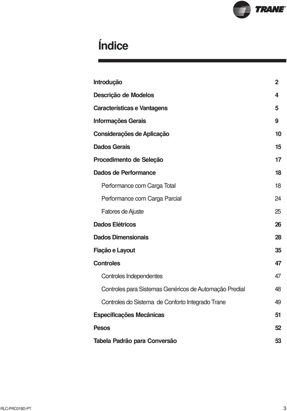 Dados Elétricos 26 Dados Dimensionais 28 Fiação e Layout 35 Controles 47 Controles Independentes 47 Controles para Sistemas Genéricos de