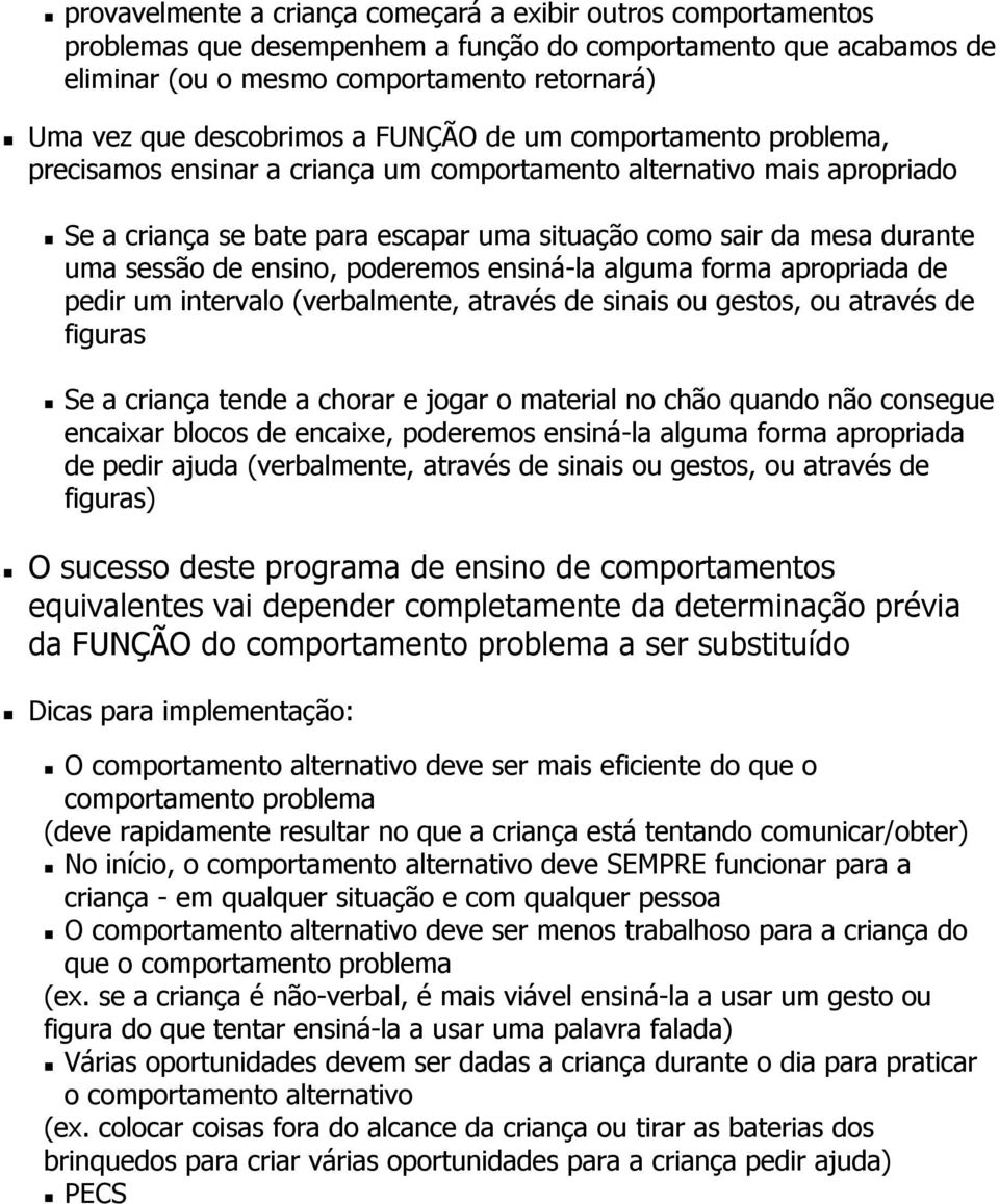 uma sessão de ensino, poderemos ensiná-la alguma forma apropriada de pedir um intervalo (verbalmente, através de sinais ou gestos, ou através de figuras Se a criança tende a chorar e jogar o material