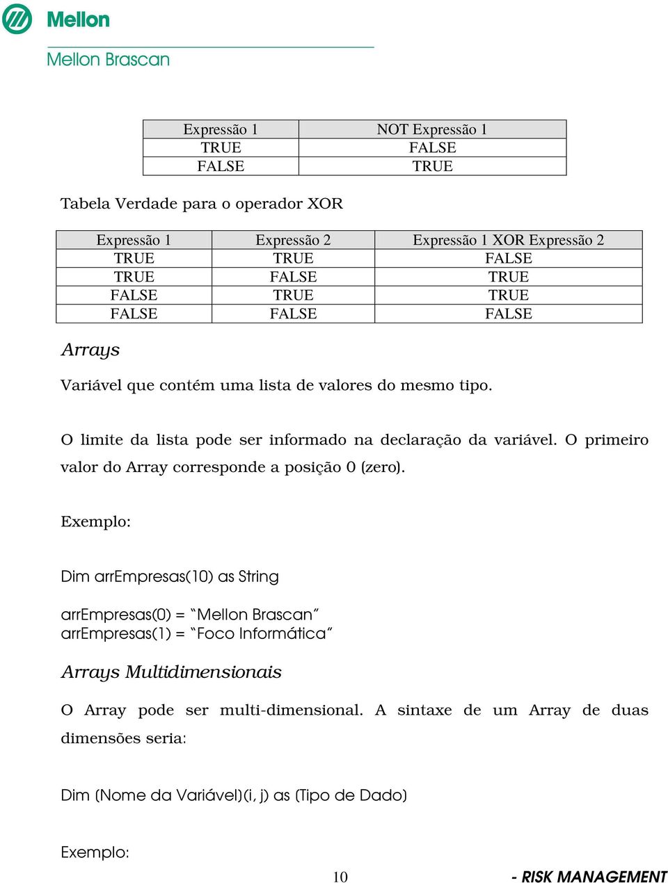 O primeiro valor do Array corresponde a posição 0 (zero).