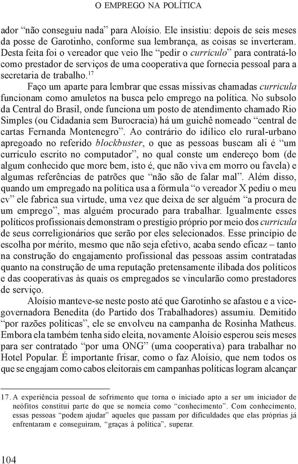 17 Faço um aparte para lembrar que essas missivas chamadas curricula funcionam como amuletos na busca pelo emprego na política.