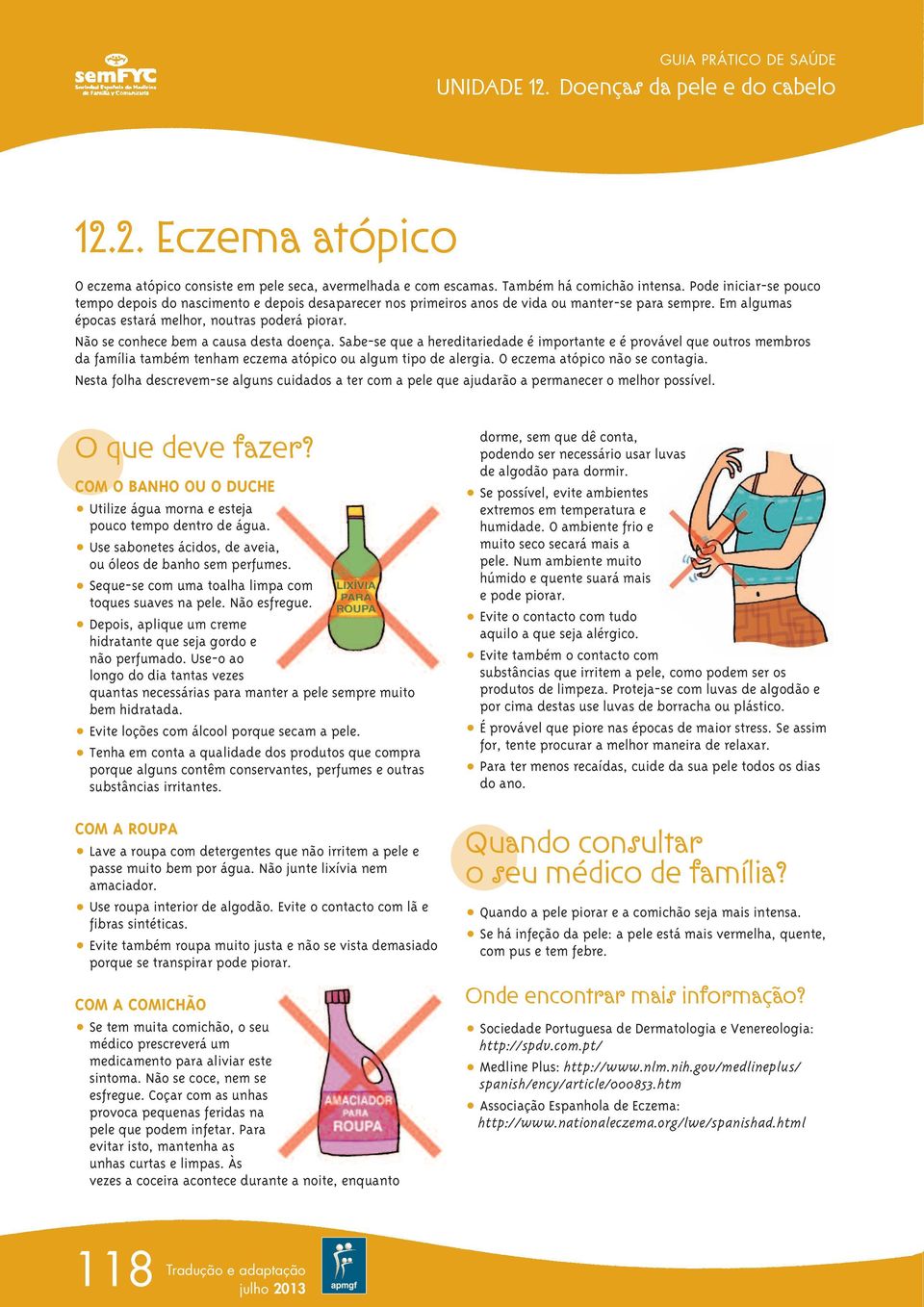 Não se conhece bem a causa desta doença. Sabe-se que a hereditariedade é importante e é provável que outros membros da família também tenham eczema atópico ou algum tipo de alergia.