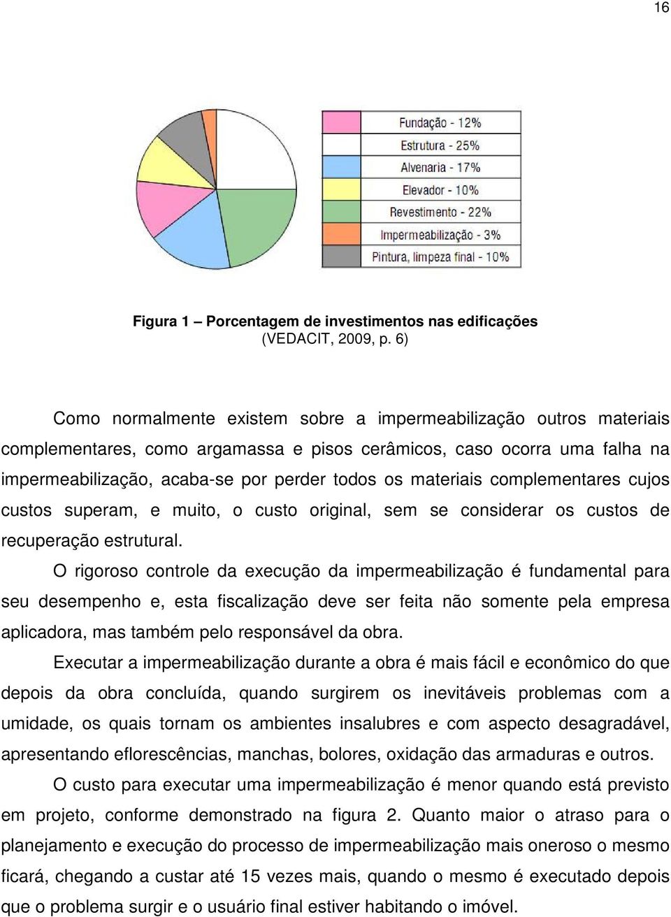 materiais complementares cujos custos superam, e muito, o custo original, sem se considerar os custos de recuperação estrutural.