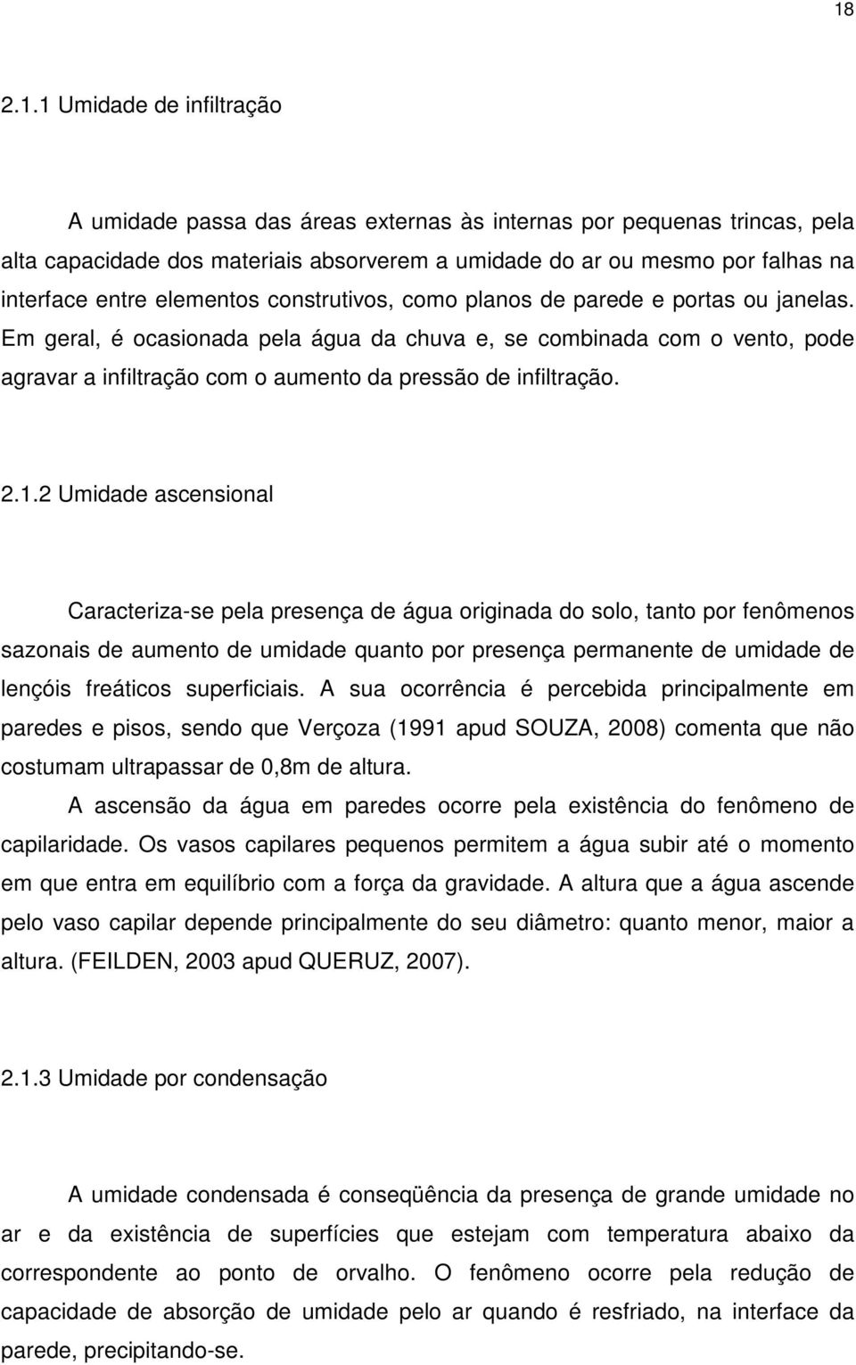 Em geral, é ocasionada pela água da chuva e, se combinada com o vento, pode agravar a infiltração com o aumento da pressão de infiltração. 2.1.