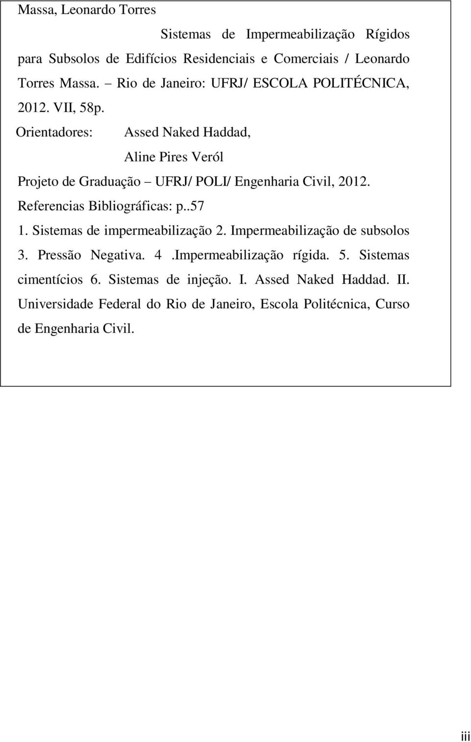 Orientadores: Assed Naked Haddad, Aline Pires Veról Projeto de Graduação UFRJ/ POLI/ Engenharia Civil, 2012. Referencias Bibliográficas: p..57 1.