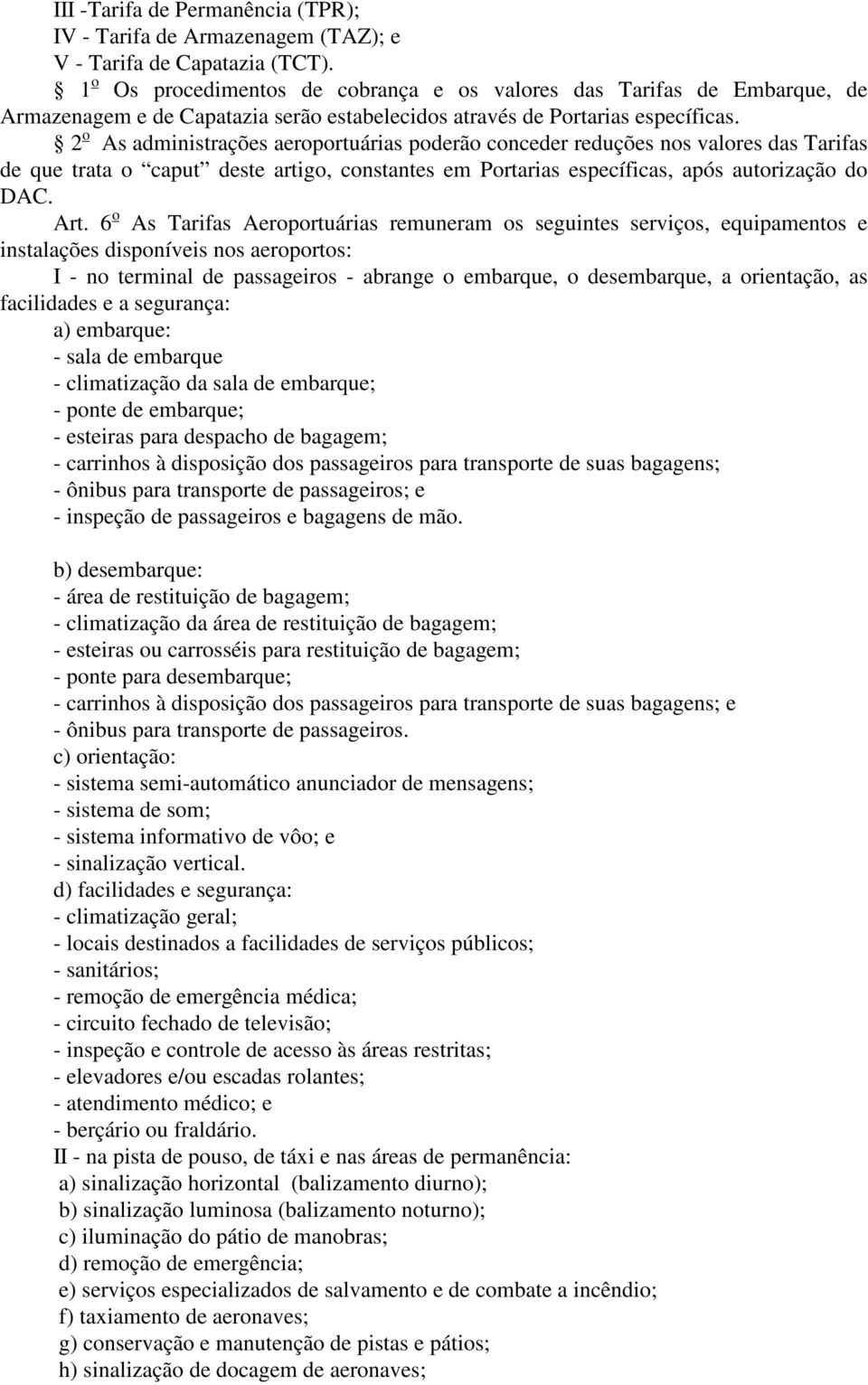 2 o As administrações aeroportuárias poderão conceder reduções nos valores das Tarifas de que trata o caput deste artigo, constantes em Portarias específicas, após autorização do DAC. Art.