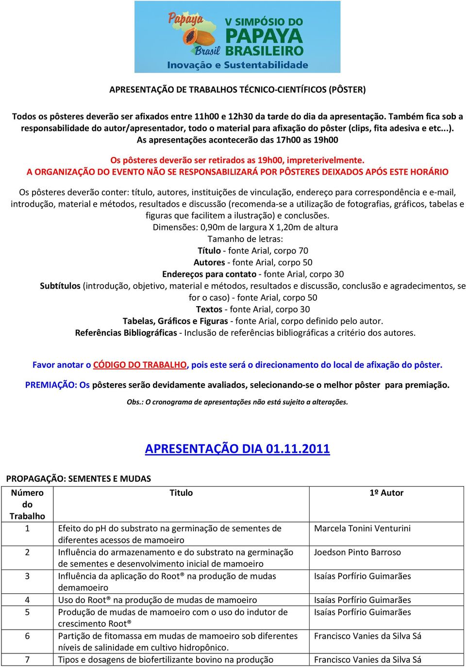 As apresentações acontecerão das 17h00 as 19h00 Os pôsteres deverão ser retiras as 19h00, impreterivelmente.