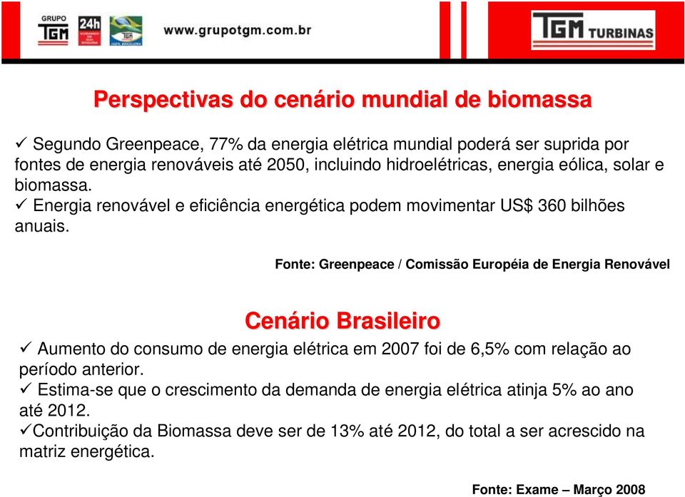 Fonte: Greenpeace / Comissão Européia de Energia Renovável Cenário Brasileiro Aumento do consumo de energia elétrica em 2007 foi de 6,5% com relação ao período anterior.