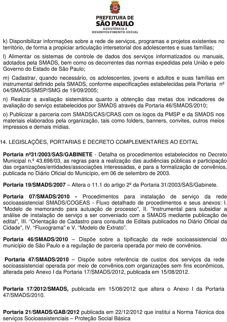 quando necessário, os adolescentes, jovens e adultos e suas famílias em instrumental definido pela SMADS, conforme especificações estabelecidas pela Portaria nº 04/SMADS/SMSP/SMG de 19/09/2005; n)