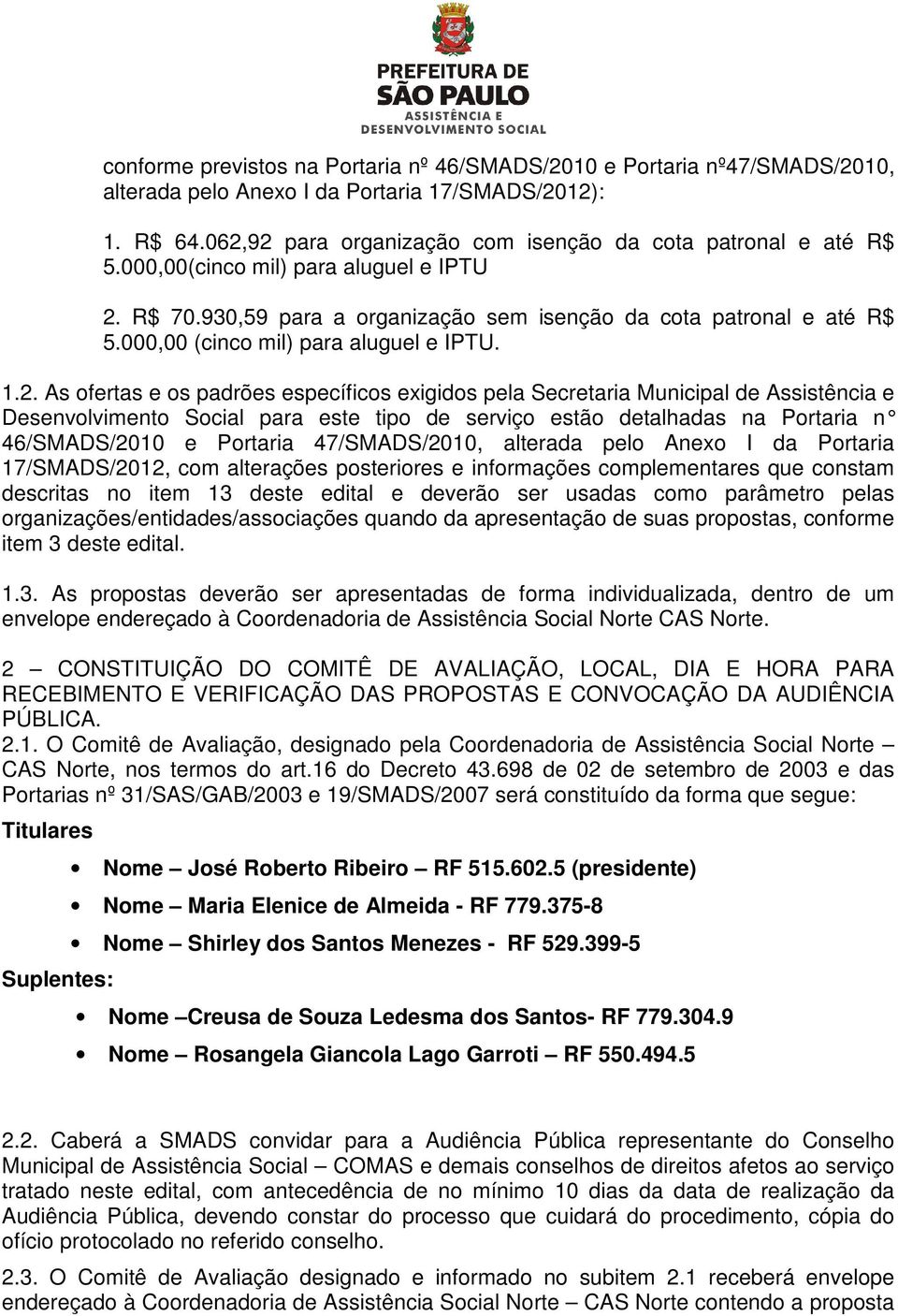 R$ 70.930,59 para a organização sem isenção da cota patronal e até R$ 5.000,00 (cinco mil) para aluguel e IPTU. 1.2.