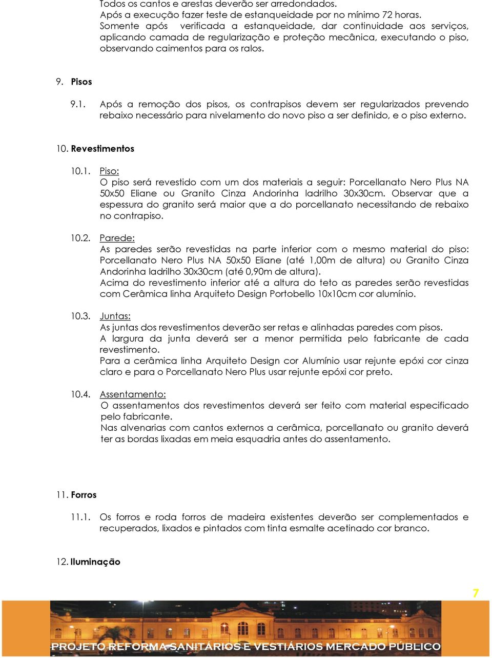 Após a remoção dos pisos, os contrapisos devem ser regularizados prevendo rebaixo necessário para nivelamento do novo piso a ser definido, e o piso externo. 10